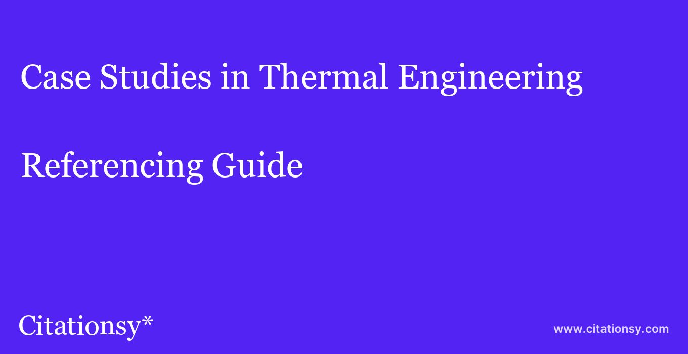 cite Case Studies in Thermal Engineering  — Referencing Guide